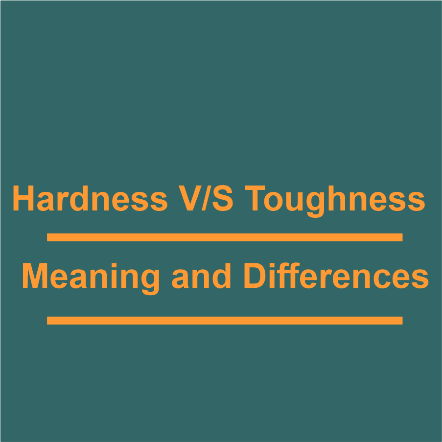 Hardness v/s Toughness - Meaning and Differences